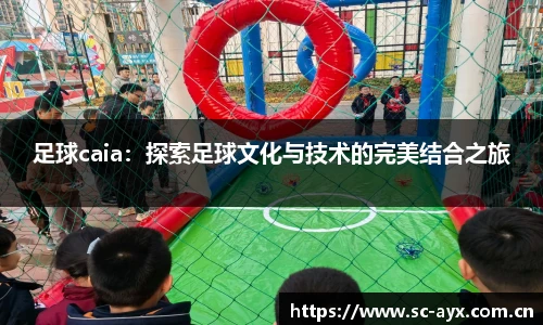 足球caia：探索足球文化与技术的完美结合之旅